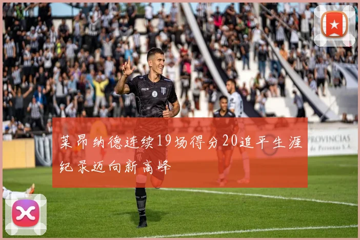 莱昂纳德连续19场得分20追平生涯纪录迈向新高峰